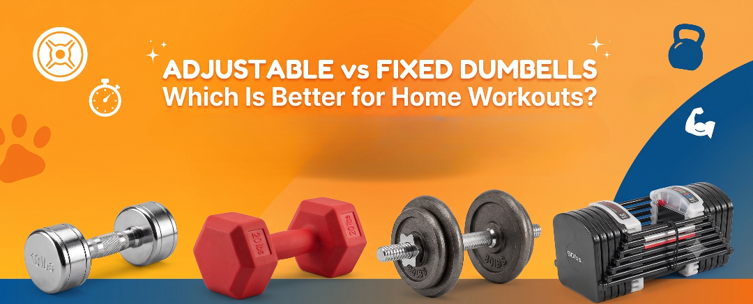 Adjustable Dumbbells vs Fixed Dumbbells: Which Is Better for Home Workouts?